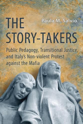 Cover image for The Story-Takers: Public Pedagogy, Transitional Justice, and Italy's Non-Violent Protest against the Mafia