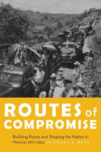 Routes of Compromise: Building Roads and Shaping the Nation in Mexico, 1917-1952