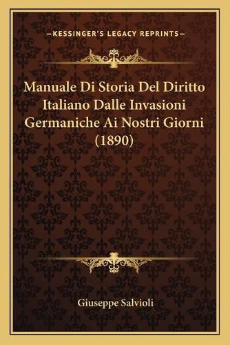 Cover image for Manuale Di Storia del Diritto Italiano Dalle Invasioni Germaniche AI Nostri Giorni (1890)