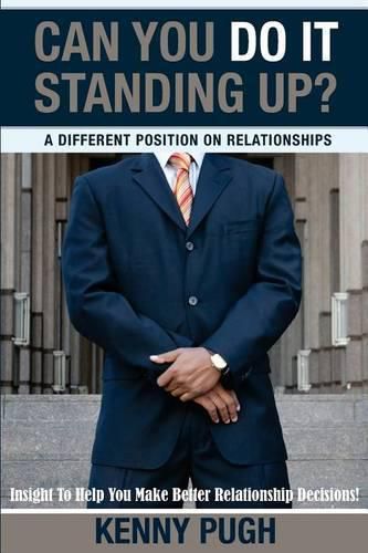 Cover image for Can You Do It Standing Up? A Different Position on Relationships: Insight To Help You Make Better Relationship Decisions