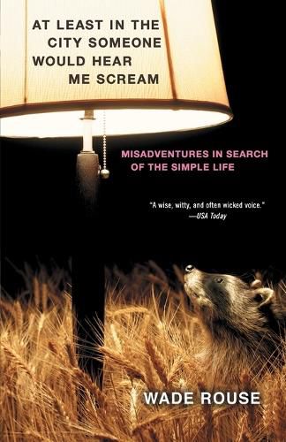 Cover image for At Least in the City Someone Would Hear Me Scream: Misadventures in Search of the Simple Life