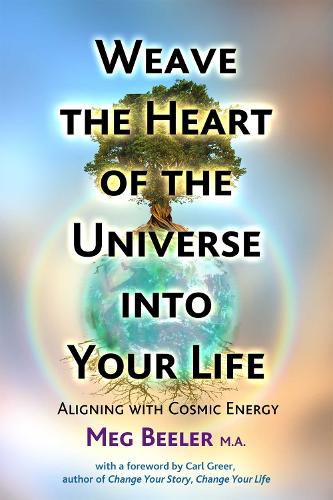 Weave the Heart of the Universe into Your Life: Aligning with Cosmic Energy