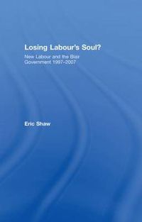 Cover image for Losing Labour's Soul?: New Labour and the Blair Government 1997-2007