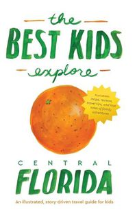 Cover image for The Best Kids Explore Central Florida: An illustrated, story-driven travel guide for kids