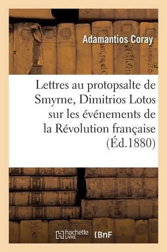 Cover image for Lettres de Coray Au Protopsalte de Smyrne, Dimitrios Lotos, Sur Les Evenements de la Revolution: Francaise 1782-1793