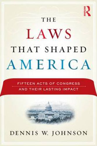 Cover image for The Laws That Shaped America: Fifteen Acts of Congress and Their Lasting Impact