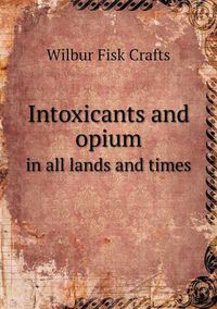 Cover image for Intoxicants and opium in all lands and times