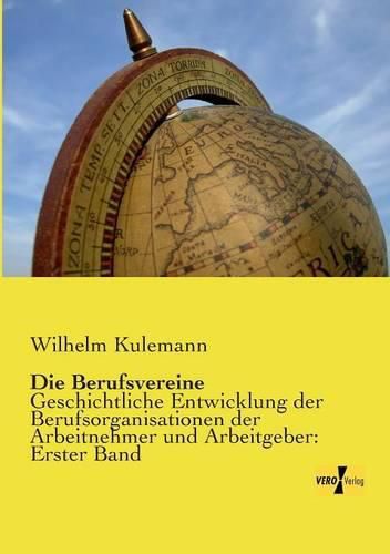 Cover image for Die Berufsvereine: Geschichtliche Entwicklung der Berufsorganisationen der Arbeitnehmer und Arbeitgeber: Erster Band