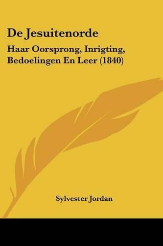 Cover image for de Jesuitenorde: Haar Oorsprong, Inrigting, Bedoelingen En Leer (1840)