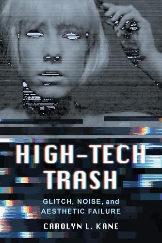 Cover image for High-Tech Trash: Glitch, Noise, and Aesthetic Failure