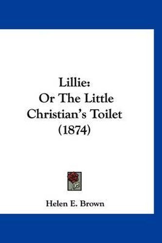 Cover image for Lillie: Or the Little Christian's Toilet (1874)