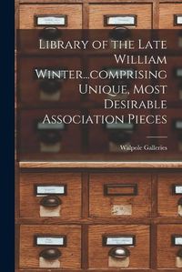 Cover image for Library of the Late William Winter...comprising Unique, Most Desirable Association Pieces