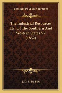 Cover image for The Industrial Resources Etc. of the Southern and Western States V2 (1852)