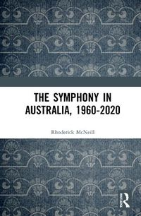 Cover image for The Symphony in Australia, 1960-2020