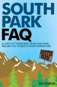 Cover image for South Park FAQ: All That's Left to Know About The Who, What, Where, When and #%$ of America's Favorite Mountain Town