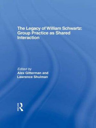 Cover image for The Legacy of William Schwartz: Group Practice as Shared Interaction