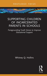 Cover image for Supporting Children of Incarcerated Parents in Schools: Foregrounding Youth Voices to Improve Educational Support