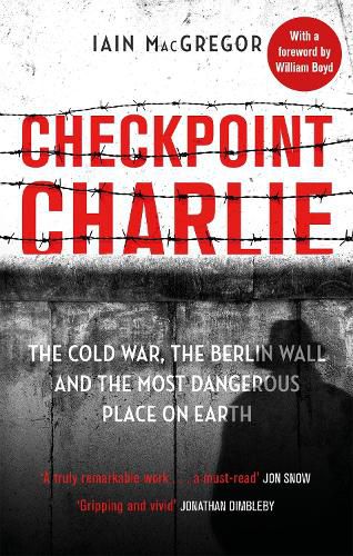 Cover image for Checkpoint Charlie: The Cold War, the Berlin Wall and the Most Dangerous Place on Earth