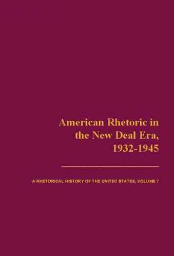 Cover image for American Rhetoric in the New Deal Era, 1932-1945: A Rhetorical History of the United States, Volume 7