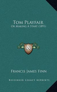 Cover image for Tom Playfair: Or Making a Start (1891)