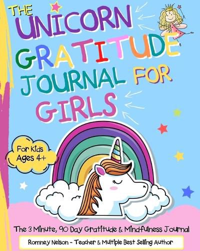 The Unicorn Gratitude Journal For Girls: The 3 Minute, 90 Day Gratitude and Mindfulness Journal for Kids Ages 4+ A Journal To Empower Young Girls With A Daily Gratitude Reflection Gratitude Journal for Girls Who Love Unicorns