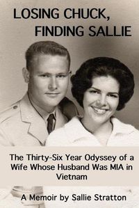 Cover image for Losing Chuck, Finding Sallie: The Thirty-Six Year Odyssey of a Wife Whose Husband Was MIA in Vietnam