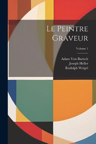 Cover image for Le Peintre Graveur; Volume 1