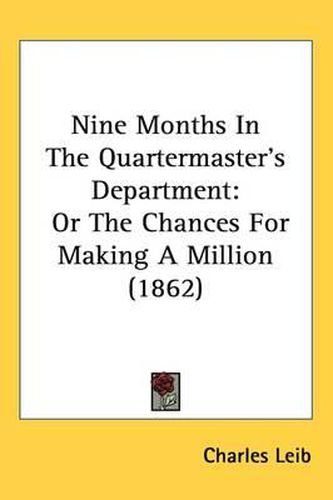 Cover image for Nine Months In The Quartermaster's Department: Or The Chances For Making A Million (1862)