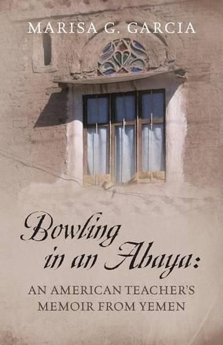 Cover image for Bowling in an Abaya: An American Teacher's Memoir from Yemen