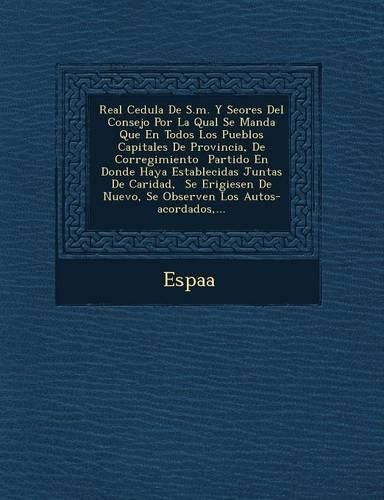 Cover image for Real Cedula de S.M. y Se Ores del Consejo Por La Qual Se Manda Que En Todos Los Pueblos Capitales de Provincia, de Corregimiento Partido En Donde Haya