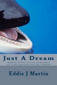 Cover image for Just a Dream: Suddenly Pa Pa Six Year Old Grandson Was in the Spacecraft, How That Could Be?