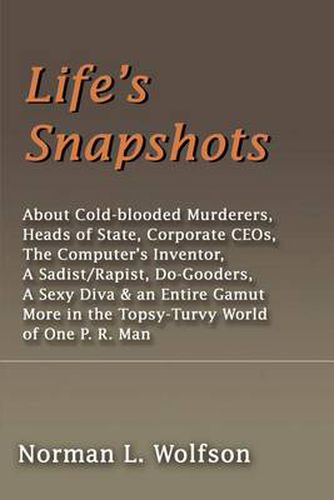 Cover image for Life's Snapshots: About Cold-Blooded Murderers, Heads of State, Corporate Ceos Computer's Inventorsadist/Rapist, Do-Gooders