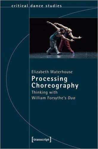 Cover image for Processing Choreography - Thinking with William Forsythe's 'Duo