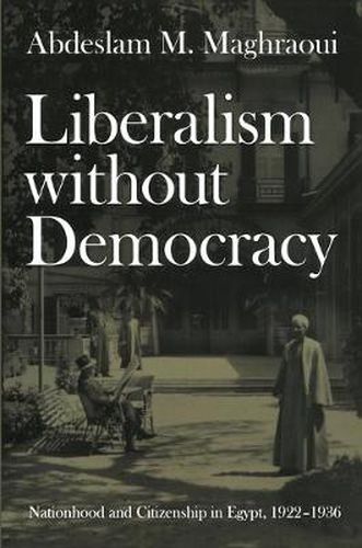 Cover image for Liberalism without Democracy: Nationhood and Citizenship in Egypt, 1922-1936