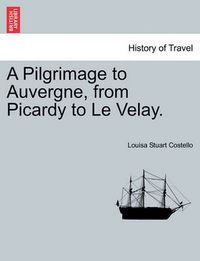 Cover image for A Pilgrimage to Auvergne, from Picardy to Le Velay. Vol. II.