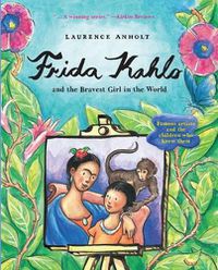 Cover image for Frida Kahlo and the Bravest Girl in the World: Famous Artists and the Children Who Knew Them