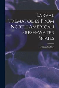 Cover image for Larval Trematodes From North American Fresh-water Snails