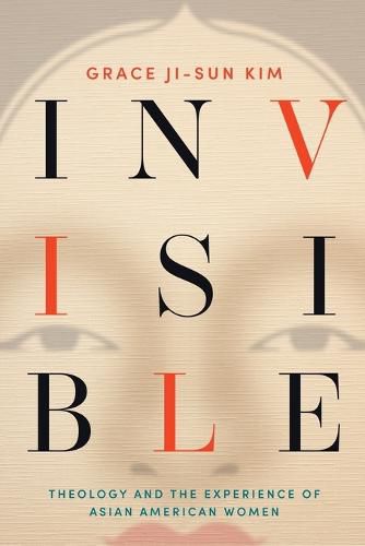 Cover image for Invisible: Theology and the Experience of Asian American Women