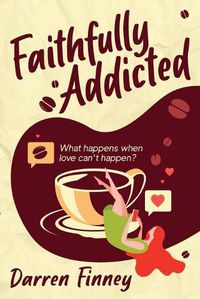 Cover image for Faithfully Addicted: What Happens When Love Can't Happen?