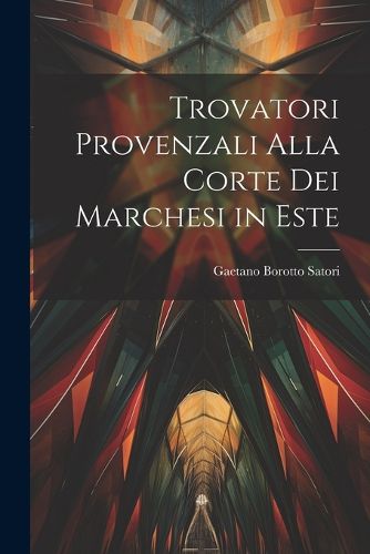 Cover image for Trovatori provenzali alla corte dei Marchesi in Este