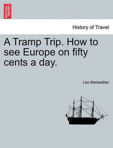 Cover image for A Tramp Trip. How to See Europe on Fifty Cents a Day.