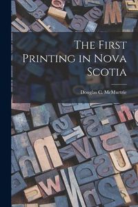 Cover image for The First Printing in Nova Scotia