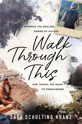 Cover image for Walk Through This: Harness the Healing Power of Nature and Travel the Road to Forgiveness
