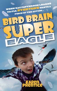 Cover image for Bird Brain Super Eagle: When Zac Patterson Learns to Fly, Everyone Wants a Piece of the Action