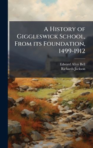 Cover image for A History of Giggleswick School, From its Foundation, 1499-1912