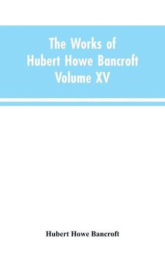 Cover image for The Works of Hubert Howe Bancroft: Volume XV: History of the North Mexican States and Texas - Vol. I 1531-1800