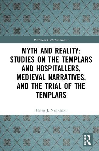 Cover image for Myth and Reality: Studies on the Templars and Hospitallers, Medieval Narratives, and the Trial of the Templars