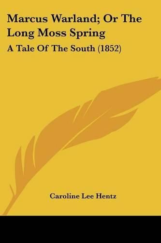 Cover image for Marcus Warland; Or the Long Moss Spring: A Tale of the South (1852)