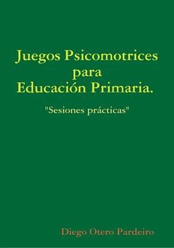 Cover image for Juegos Psicomotrices Para Educacion Primaria. Sesiones Practicas