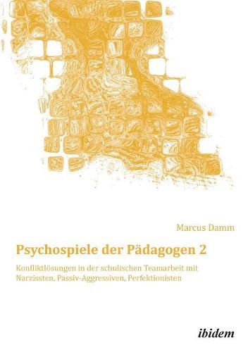 Cover image for Psychospiele der P dagogen 2. Konfliktl sungen in der schulischen Teamarbeit mit Narzissten, Passiv-Aggressiven, Perfektionisten